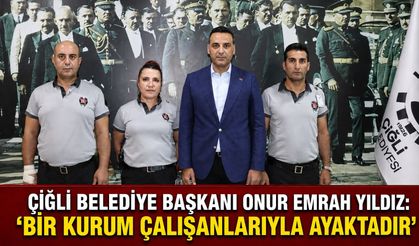 ÇİĞLİ BELEDİYE BAŞKANI ONUR EMRAH YILDIZ: “BİR KURUM ÇALIŞANLARIYLA AYAKTADIR”