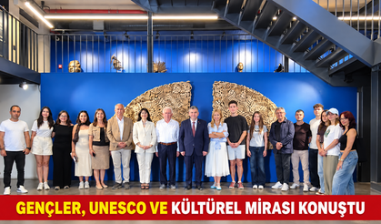 GENÇLER, UNESCO VE KÜLTÜREL MİRASI KONUŞTU