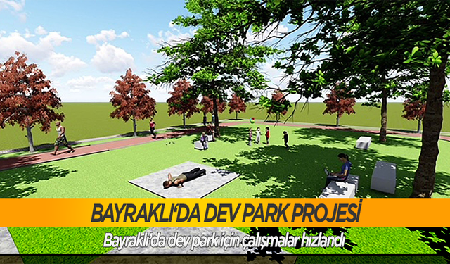 Bayraklı’da dev park için çalışmalar hızlandı