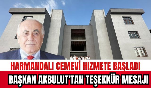 HARMANDALI CEMEVİ HİZMETE BAŞLADI: BAŞKAN AKBULUT’TAN TEŞEKKÜR MESAJI