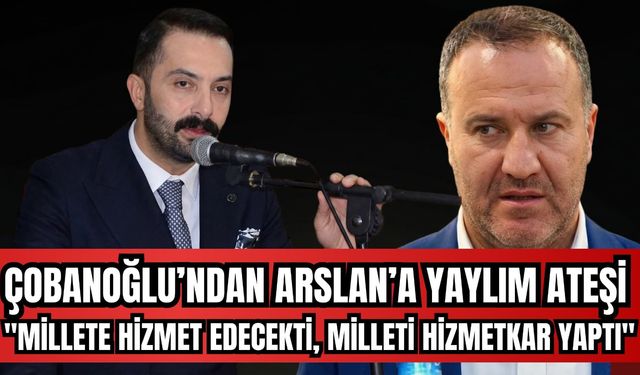 ÇOBANOĞLU’NDAN ARSLAN’A “YAYLIM ATEŞİ”
