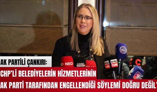 AK PARTİLİ ÇANKIRI: “CHP’Lİ BELEDİYELERİN HİZMETLERİNİN İKTİDAR TARAFINDAN ENGELLENDİĞİ SÖYLEMİ DOĞRU DEĞİL”