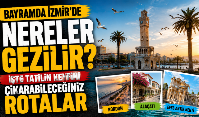 BAYRAMDA İZMİR’DE NERELER GEZİLİR? İŞTE TATİLİN KEYFİNİ ÇIKARABİLECEĞİNİZ ROTALAR