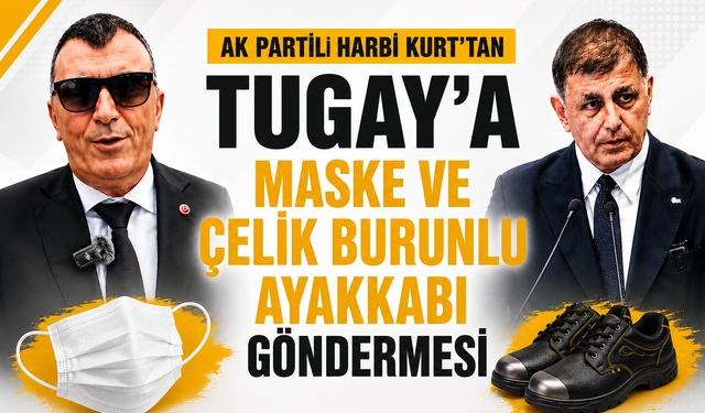 AK PARTİLİ HARBİ KURT’TAN TUGAY’A MASKE VE ÇELİK BURUNLU AYAKKABI GÖNDERMESİ