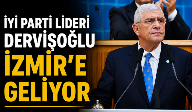 İYİ PARTİ LİDERİ DERVİŞOĞLU İZMİR’E GELİYOR