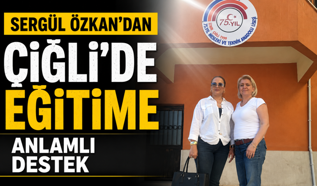 SERGÜL ÖZKAN’DAN ÇİĞLİ’DE EĞİTİME ANLAMLI DESTEK