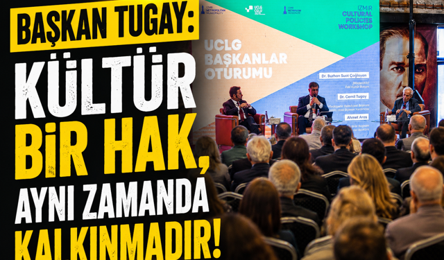 Başkan Tugay: Kültür bir hak, aynı zamanda kalkınmadır