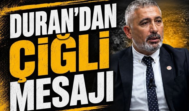 DURAN’DAN ÇİĞLİ MESAJI: “EKONOMİK KRİZE RAĞMEN HİZMET ÜRETMEYE DEVAM EDİYORUZ”