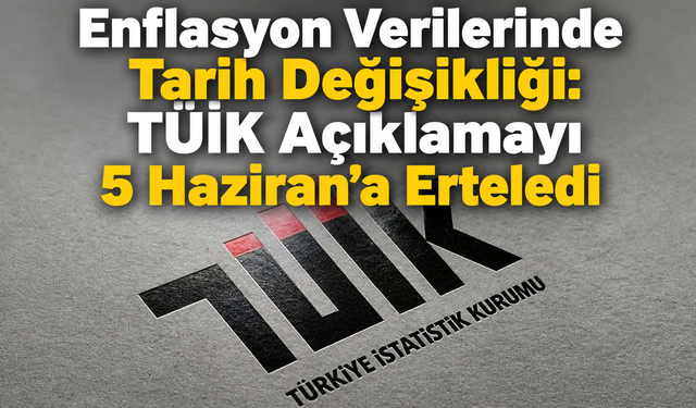 Enflasyon Verilerinde Tarih Değişikliği: TÜİK Açıklamayı 5 Haziran’a Erteledi