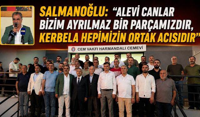 SALMANOĞLU: “ALEVİ CANLAR BİZİM AYRILMAZ BİR PARÇAMIZDIR, KERBELA HEPİMİZİN ORTAK ACISIDIR”