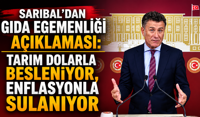 Sarıbal’dan gıda egemenliği açıklaması: Tarım dolarla besleniyor, enflasyonla sulanıyor