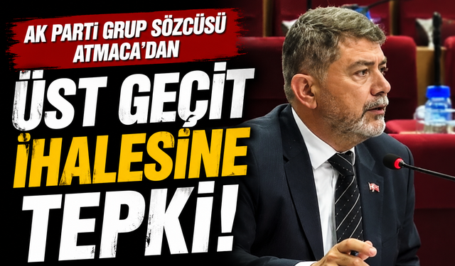 AK Parti Grup Sözcüsü Atmaca’dan üst geçit ihalesine tepki!