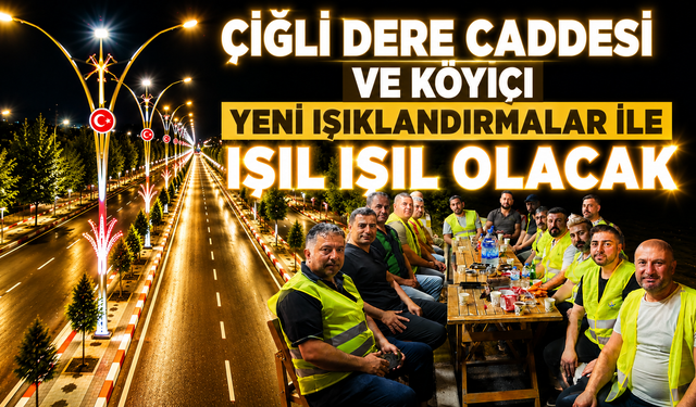 ÇİĞLİ DERE CADDESİ VE KÖYİÇİ YENİ IŞIKLANDIRMALAR İLE IŞIL IŞIL OLACAK