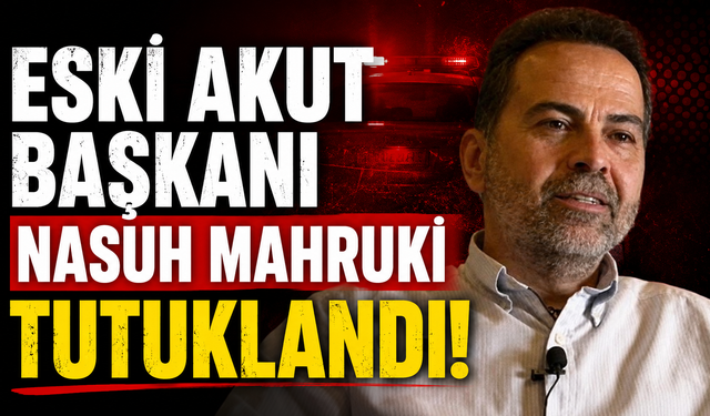 Eski AKUT Başkanı Nasuh Mahruki Tutuklandı