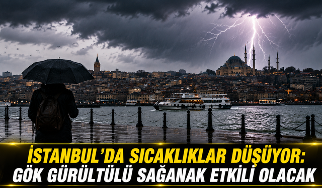 İSTANBUL’DA SICAKLIKLAR DÜŞÜYOR: GÖK GÜRÜLTÜLÜ SAĞANAK ETKİLİ OLACAK