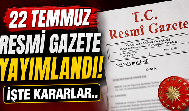 22 Temmuz Resmi Gazete Yayımlandı! İşte Kararlar..