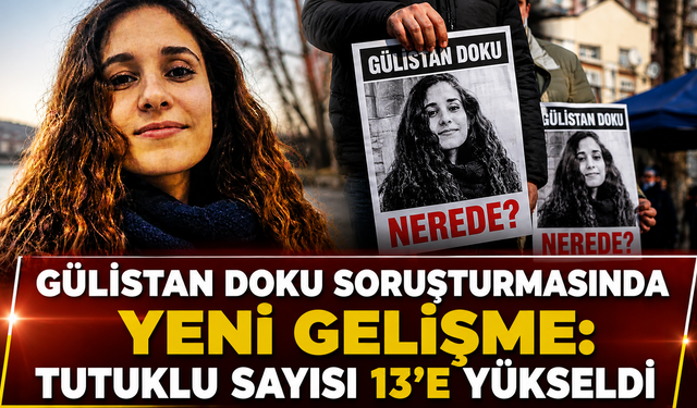 Gülistan Doku Soruşturmasında Yeni Gelişme: Tutuklu Sayısı 13’e Yükseldi