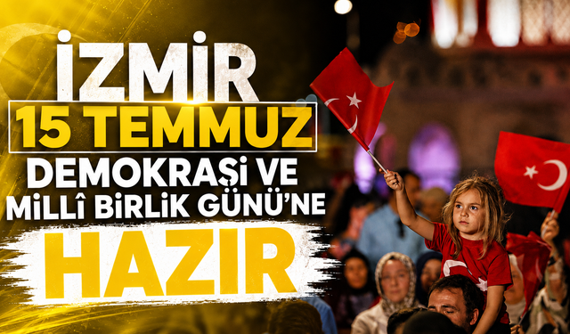 İzmir 15 Temmuz Demokrasi ve Millî Birlik Günü’ne Hazır