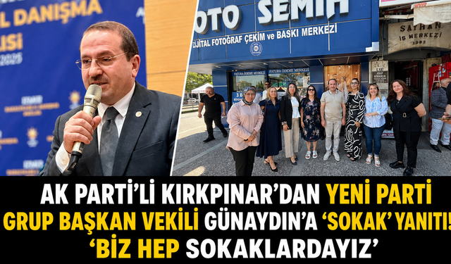 AK Parti’li Kırkpınar’dan Yeni Parti Grup Başkan Vekili Günaydın’a ‘Sokak’ yanıtı! ”Biz hep sokaklardayız”