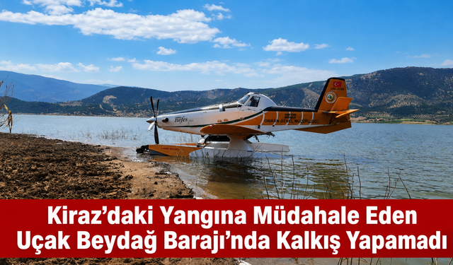 Kiraz’daki Yangına Müdahale Eden Uçak Beydağ Barajı’nda Kalkış Yapamadı