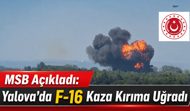 MSB Açıkladı: Yalova’da F-16 Kaza Kırıma Uğradı