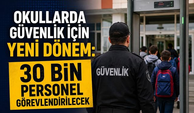 Okullarda Güvenlik İçin Yeni Dönem: 30 Bin Personel Görevlendirilecek