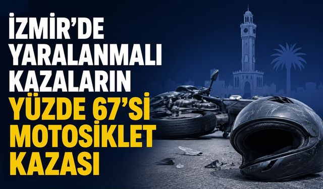 İzmir’de Yaralanmalı Kazaların Yüzde 67’si Motosiklet Kazası