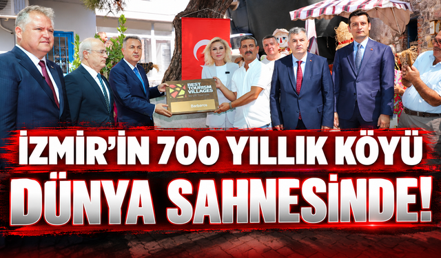 İzmir’in 700 yıllık köyü dünya sahnesinde!