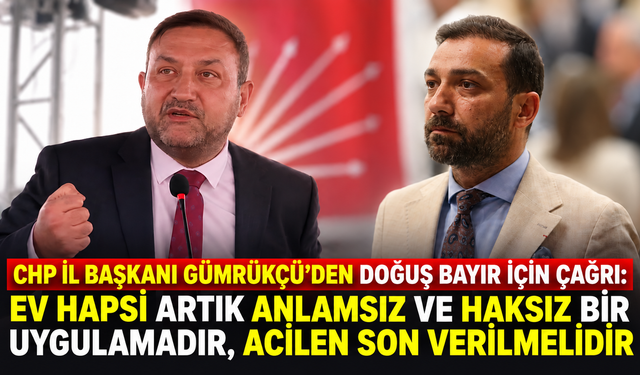 CHP İL BAŞKANI GÜMRÜKÇÜ’DEN DOĞUŞ BAYIR İÇİN ÇAĞRI