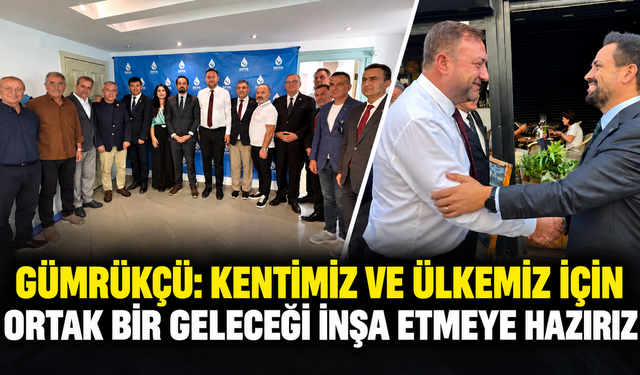 Gümrükçü: Kentimiz ve Ülkemiz İçin Ortak Bir Geleceği İnşa Etmeye Hazırız
