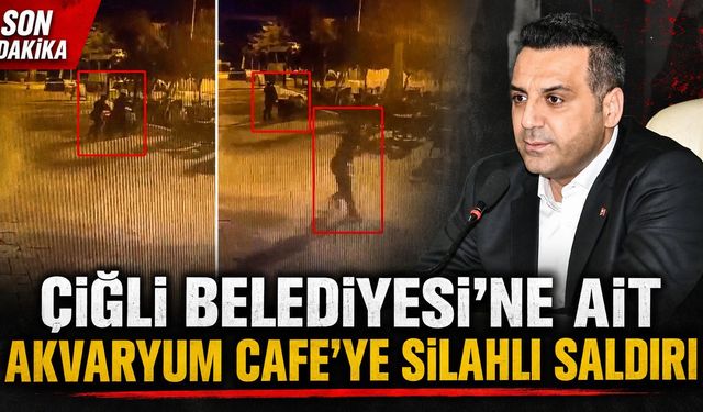 ÇİĞLİ BELEDİYESİ’NE AİT AKVARYUM CAFE’YE SİLAHLI SALDIRI