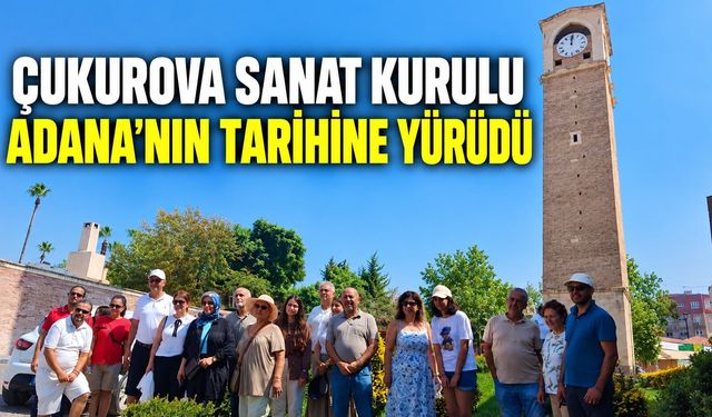 ÇUKUROVA SANAT KURULU ADANA’NIN TARİHİNE YÜRÜDÜ