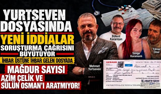 YURTSEVEN DOSYASINDA YENİ İDDİALAR SORUŞTURMA ÇAĞRISINI BÜYÜTÜYOR