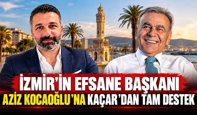 İZMİR’İN EFSANE BAŞKANI AZİZ KOCAOĞLU’NA KAÇAR'DAN TAM DESTEK