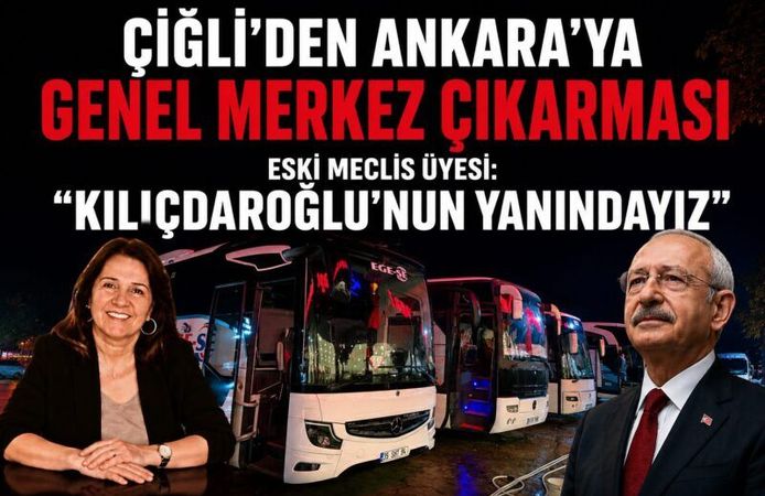 ÇİĞLİ’DEN ANKARA’YA GENEL MERKEZ ÇIKARMASI ESKİ MECLİS ÜYESİ: “KILIÇDAROĞLU’NUN YANINDAYIZ”