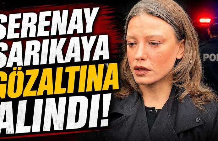 Serenay Sarıkaya gözaltına alındı