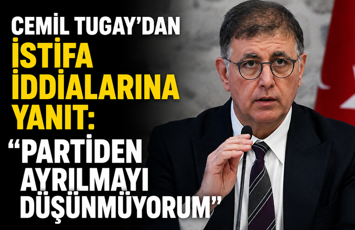 Cemil Tugay'dan İstifa İddialarına Yanıt: "Partiden Ayrılmayı Düşünmüyorum"