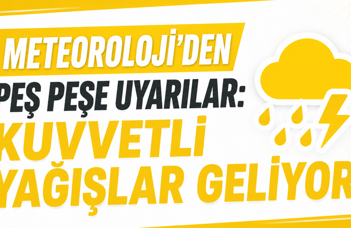 Meteoroloji'den Peş Peşe Uyarılar: Kuvvetli Yağışlar Geliyor