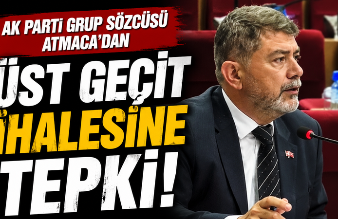 AK Parti Grup Sözcüsü Atmaca’dan üst geçit ihalesine tepki!