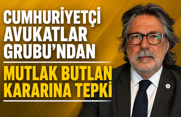 CUMHURİYETÇİ AVUKATLAR GRUBU’NDAN MUTLAK BUTLAN KARARINA TEPKİ