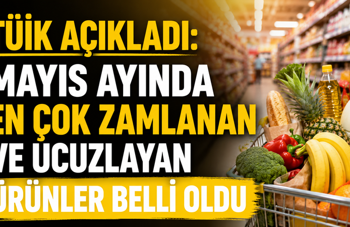 TÜİK AÇIKLADI: MAYIS AYINDA EN ÇOK ZAMLANAN VE UCUZLAYAN ÜRÜNLER BELLİ OLDU