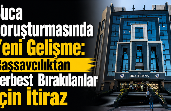 Buca Soruşturmasında Yeni Gelişme: Başsavcılıktan Serbest Bırakılanlar İçin İtiraz