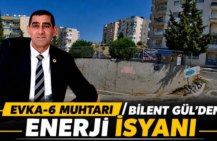 EVKA-6 MUHTARI BİLENT GÜL’DEN ENERJİ İSYANI