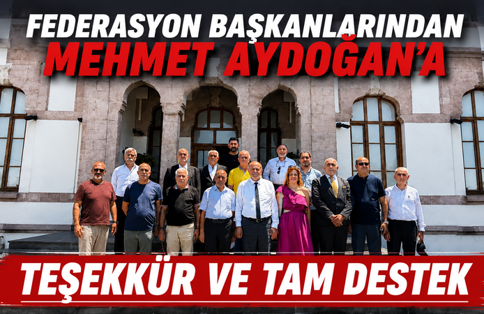 FEDERASYON BAŞKANLARINDAN MEHMET AYDOĞAN’A TEŞEKKÜR VE TAM DESTEK