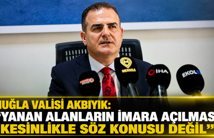 MUĞLA VALİSİ AKBIYIK: "YANAN ALANLARIN İMARA AÇILMASI KESİNLİKLE SÖZ KONUSU DEĞİL"