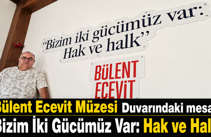 Bülent Ecevit Müzesi Duvarındaki mesaj; “Bizim İki Gücümüz Var: Hak ve Halk”