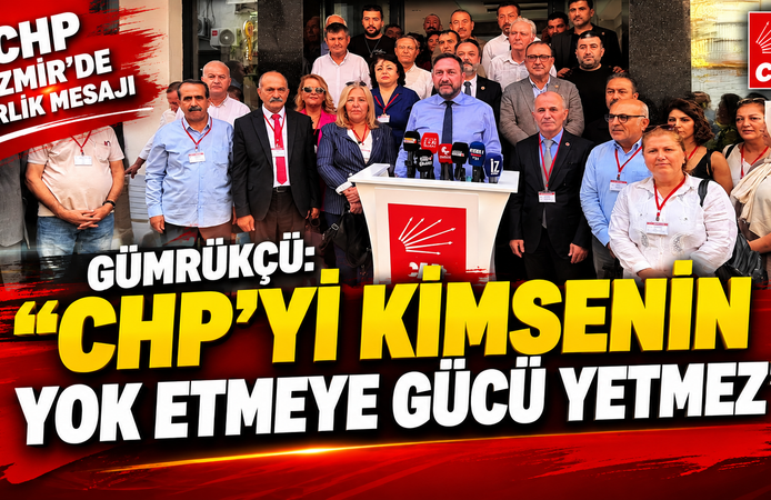 GÜMRÜKÇÜ: “CHP’Yİ KİMSENİN YOK ETMEYE GÜCÜ YETMEZ”