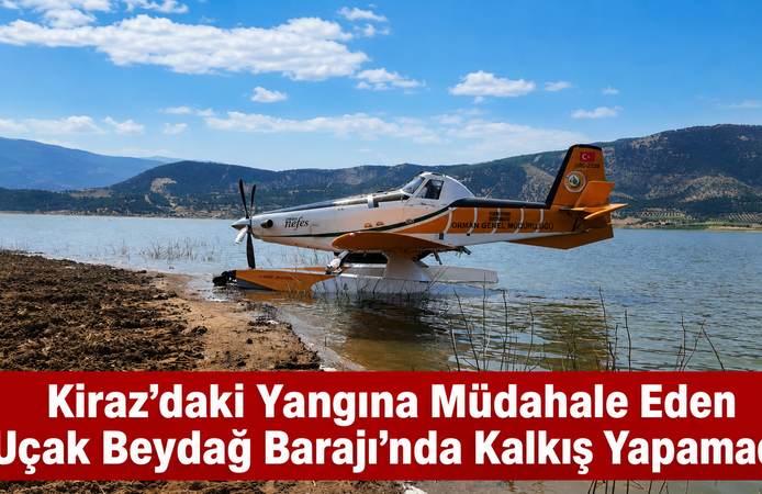 Kiraz’daki Yangına Müdahale Eden Uçak Beydağ Barajı’nda Kalkış Yapamadı
