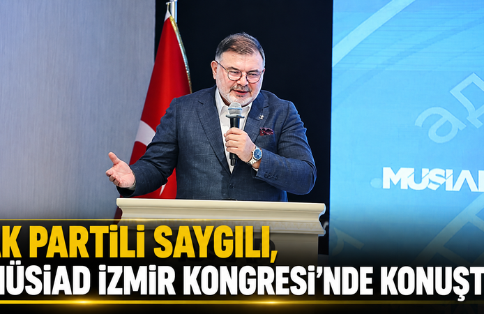 AK Partili Saygılı, MÜSİAD İzmir Kongresi'nde konuştu
