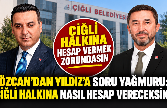 ÖZCAN’DAN YILDIZ’A SORU YAĞMURU: “ÇİĞLİ HALKINA NASIL HESAP VERECEKSİN?”
